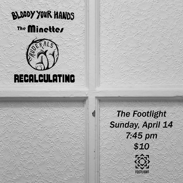 Recalculating, Ruderals, The Minettes and Bloody Your Hands at The Footlight, Ridgewood, Queens, April 14, 2019